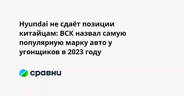 Hyundai не сдаёт позиции китайцам: ВСК назвал самую популярную марку авто у угонщиков в 2023 году