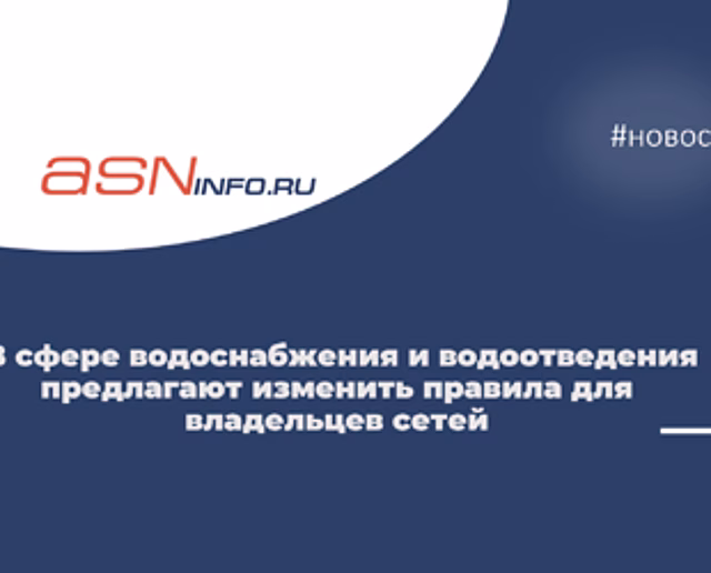 В сфере водоснабжения и водоотведения предлагают изменить правила для владельцев сетей