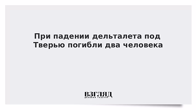 При падении дельталета под Тверью погибли два человека