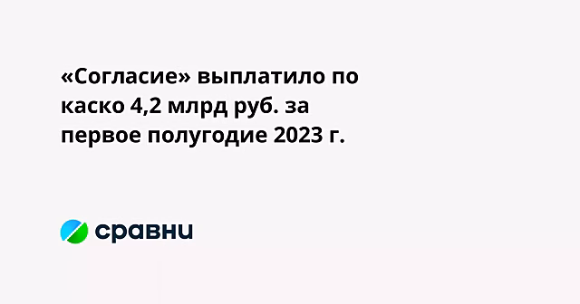 «Согласие» выплатило по каско 4,2 млрд руб. за первое полугодие 2023 г.
